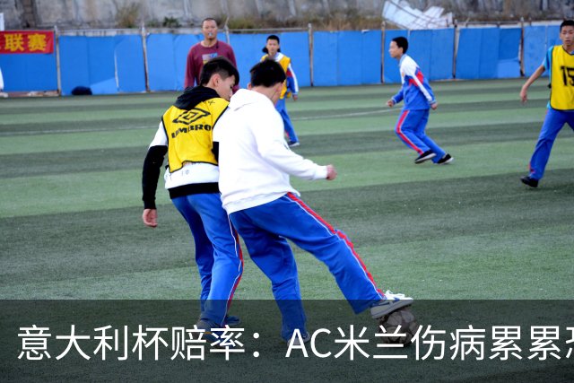 意大利杯赔率：AC米兰伤病累累恐难敌国米